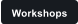 Workshops